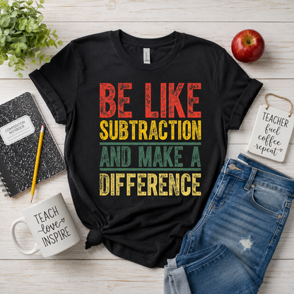 Be Like Subtraction and Make a Difference Teacher Shirt