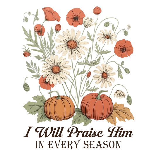 Floral I will Praise Him in Every Season DTF Transfer